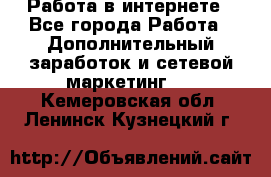 Работа в интернете - Все города Работа » Дополнительный заработок и сетевой маркетинг   . Кемеровская обл.,Ленинск-Кузнецкий г.